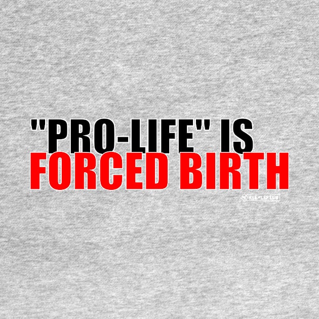 Pro-Life Is Forced Birth (dark) by DirkNiblick